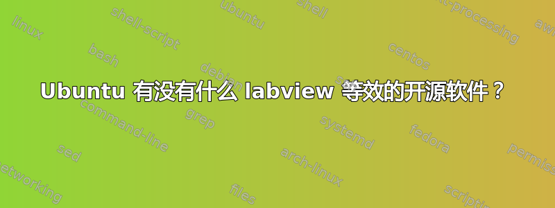 Ubuntu 有没有什么 labview 等效的开源软件？