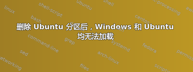 删除 Ubuntu 分区后，Windows 和 Ubuntu 均无法加载