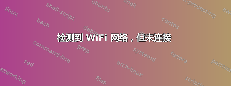 检测到 WiFi 网络，但未连接