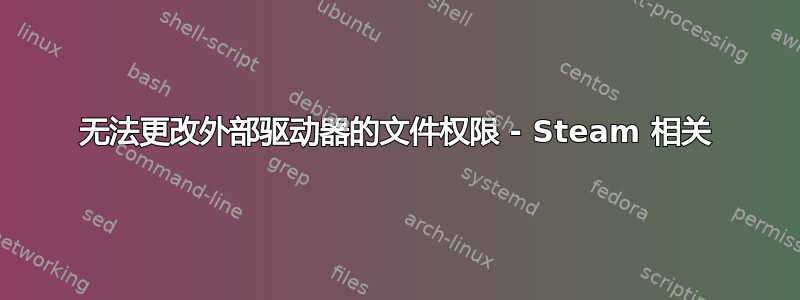 无法更改外部驱动器的文件权限 - Steam 相关