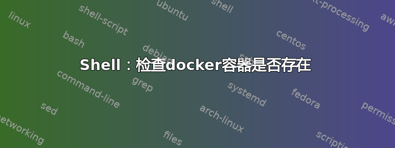 Shell：检查docker容器是否存在