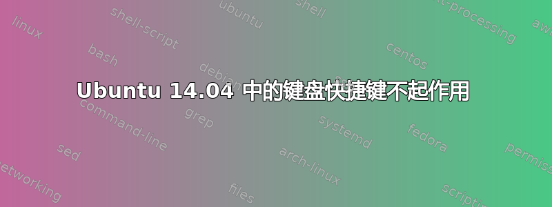 Ubuntu 14.04 中的键盘快捷键不起作用