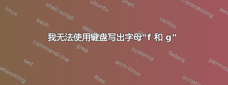 我无法使用键盘写出字母“f 和 g”