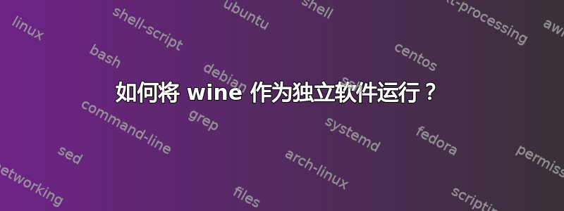 如何将 wine 作为独立软件运行？