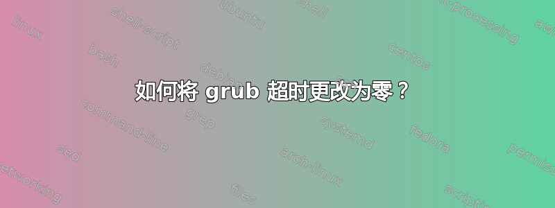 如何将 grub 超时更改为零？