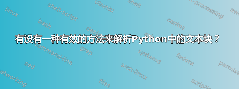 有没有一种有效的方法来解析Python中的文本块？