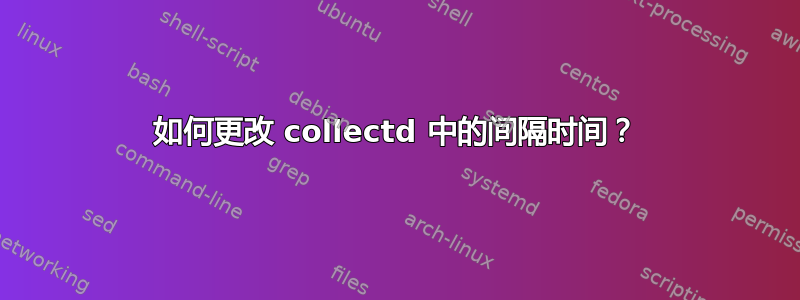 如何更改 collectd 中的间隔时间？