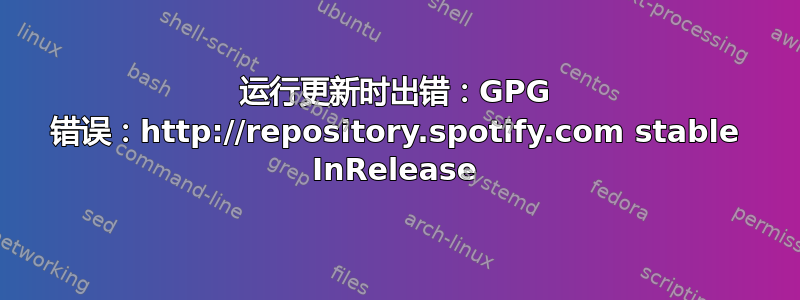 运行更新时出错：GPG 错误：http://repository.spotify.com stable InRelease