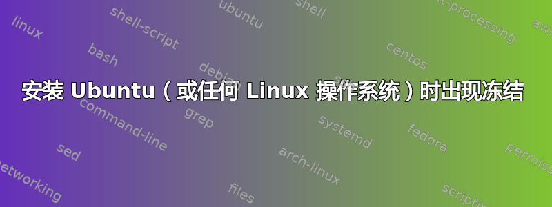 安装 Ubuntu（或任何 Linux 操作系统）时出现冻结