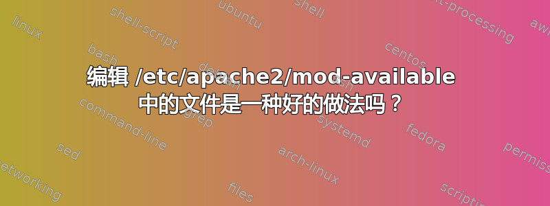 编辑 /etc/apache2/mod-available 中的文件是一种好的做法吗？