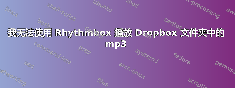 我无法使用 Rhythmbox 播放 Dropbox 文件夹中的 mp3