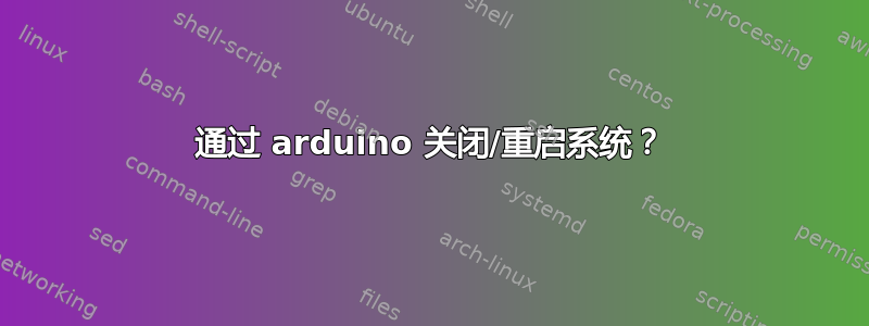 通过 arduino 关闭/重启系统？