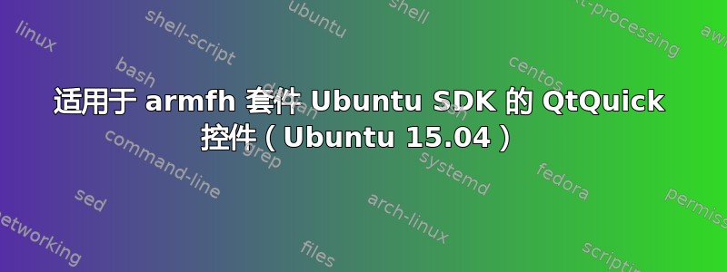 适用于 armfh 套件 Ubuntu SDK 的 QtQuick 控件（Ubuntu 15.04）