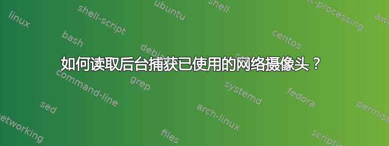 如何读取后台捕获已使用的网络摄像头？