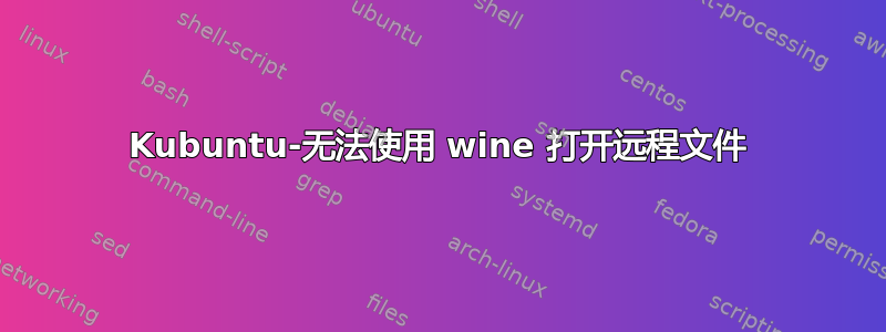 Kubuntu-无法使用 wine 打开远程文件