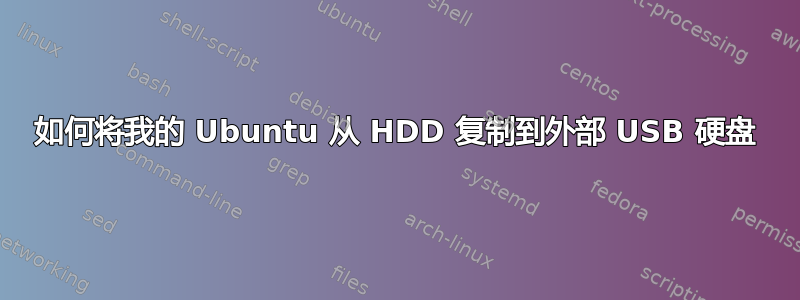 如何将我的 Ubuntu 从 HDD 复制到外部 USB 硬盘