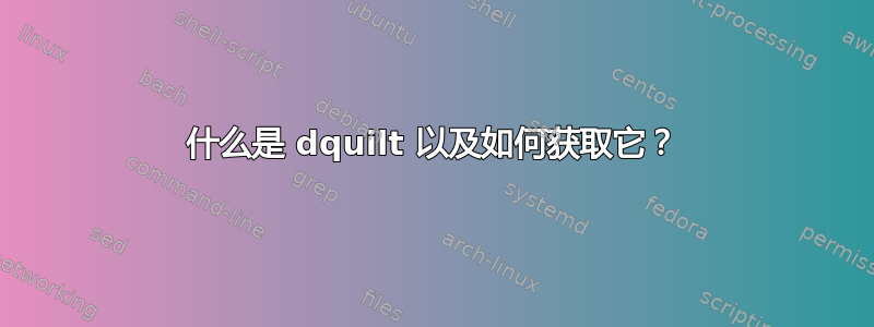 什么是 dquilt 以及如何获取它？