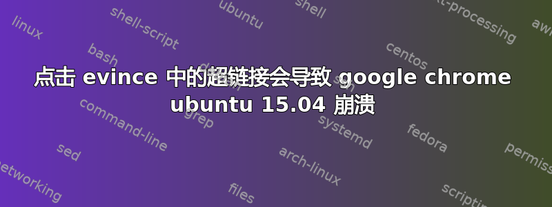 点击 evince 中的超链接会导致 google chrome ubuntu 15.04 崩溃