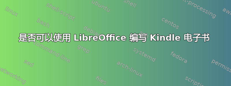 是否可以使用 LibreOffice 编写 Kindle 电子书