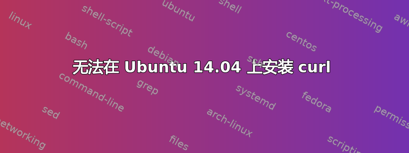 无法在 Ubuntu 14.04 上安装 curl