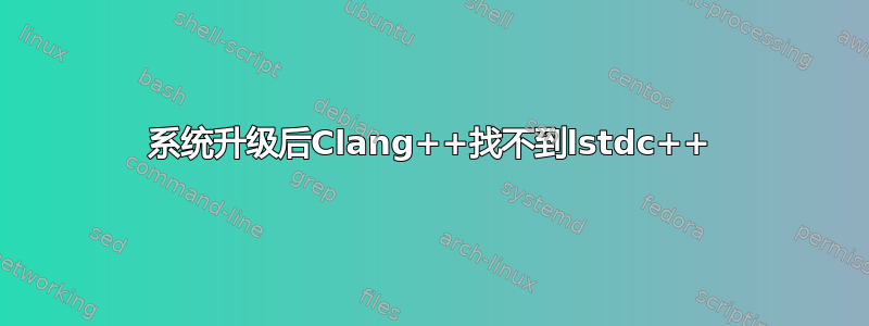 系统升级后Clang++找不到lstdc++