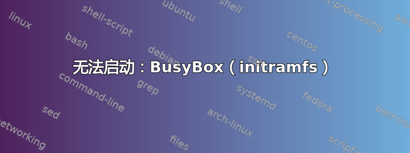 无法启动：BusyBox（initramfs）