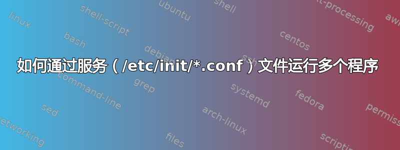 如何通过服务（/etc/init/*.conf）文件运行多个程序