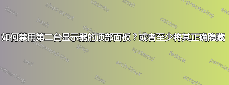 如何禁用第二台显示器的顶部面板？或者至少将其正确隐藏