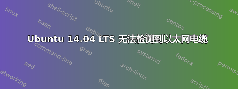 Ubuntu 14.04 LTS 无法检测到以太网电缆