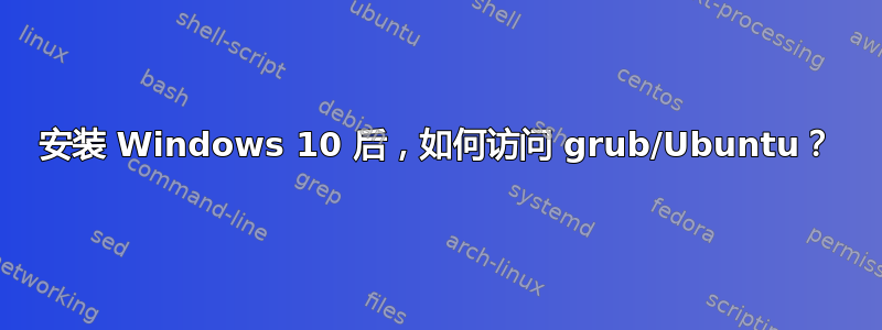 安装 Windows 10 后，如何访问 grub/Ubuntu？