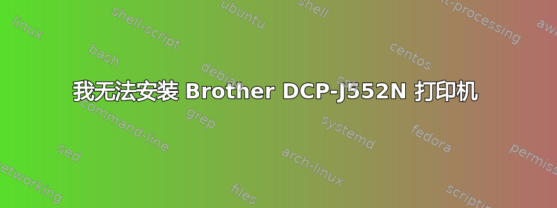 我无法安装 Brother DCP-J552N 打印机