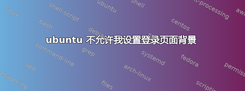 ubuntu 不允许我设置登录页面背景