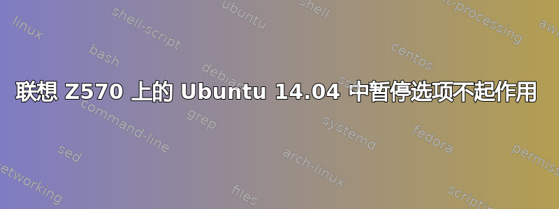 联想 Z570 上的 Ubuntu 14.04 中暂停选项不起作用