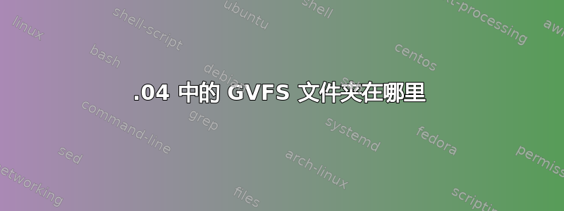 15.04 中的 GVFS 文件夹在哪里