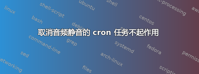 取消音频静音的 cron 任务不起作用