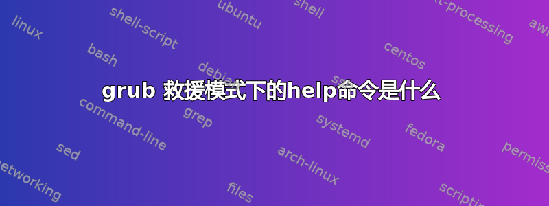 grub 救援模式下的help命令是什么