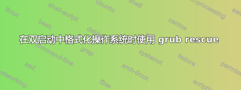 在双启动中格式化操作系统时使用 grub rescue