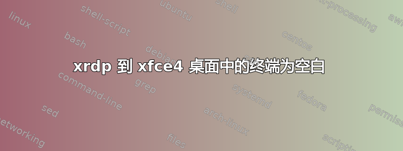 xrdp 到 xfce4 桌面中的终端为空白