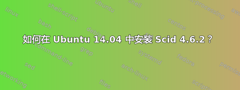 如何在 Ubuntu 14.04 中安装 Scid 4.6.2？