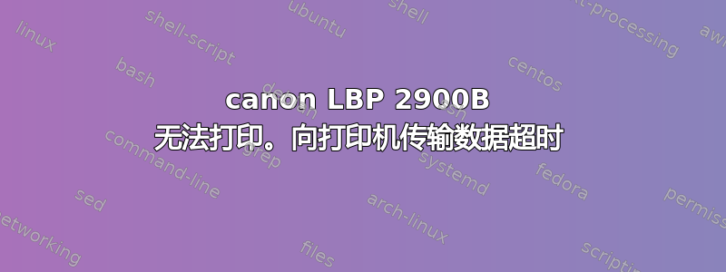 canon LBP 2900B 无法打印。向打印机传输数据超时