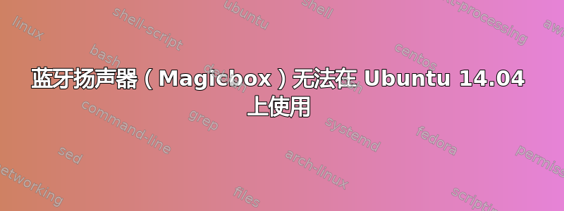 蓝牙扬声器（Magicbox）无法在 Ubuntu 14.04 上使用