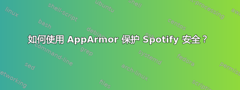 如何使用 AppArmor 保护 Spotify 安全？