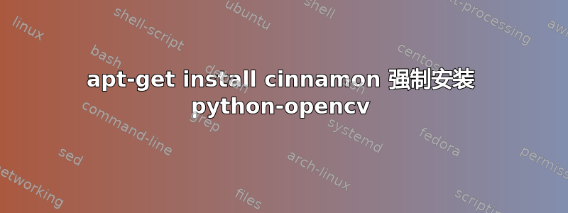 apt-get install cinnamon 强制安装 python-opencv