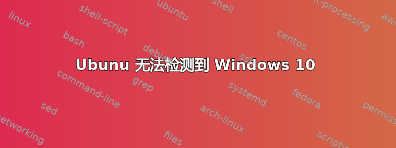 Ubunu 无法检测到 Windows 10