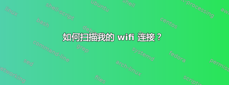 如何扫描我的 wifi 连接？