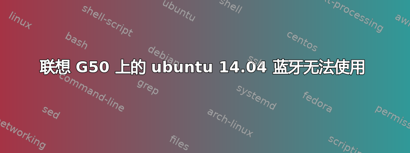 联想 G50 上的 ubuntu 14.04 蓝牙无法使用