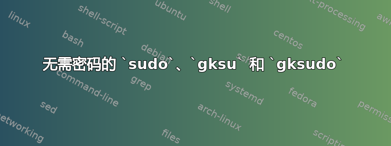 无需密码的 `sudo`、`gksu` 和 `gksudo`