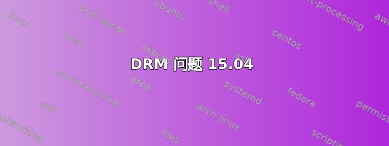 DRM 问题 15.04