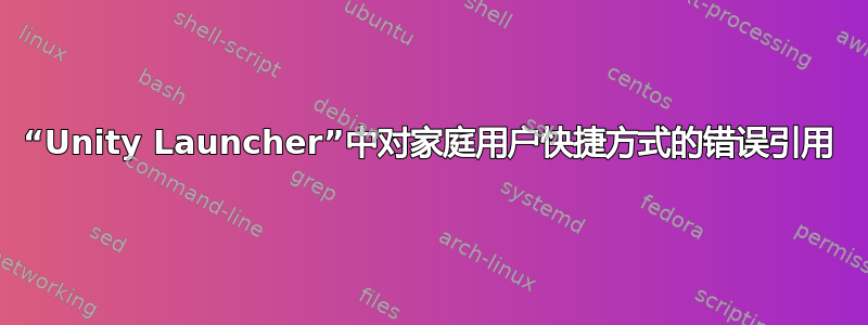 “Unity Launcher”中对家庭用户快捷方式的错误引用