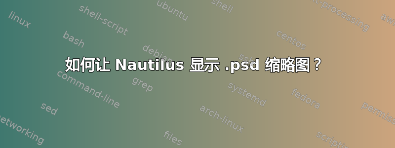 如何让 Nautilus 显示 .psd 缩略图？